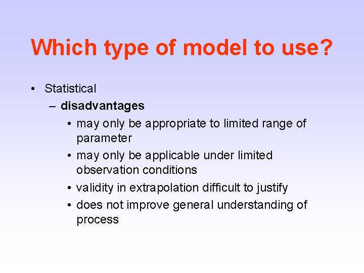 Which type of model to use? • Statistical – disadvantages • may only be