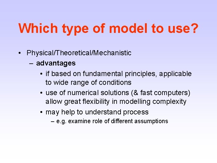 Which type of model to use? • Physical/Theoretical/Mechanistic – advantages • if based on