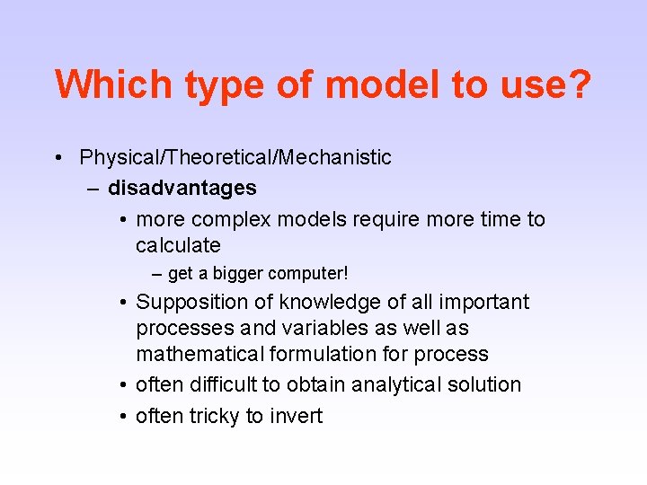 Which type of model to use? • Physical/Theoretical/Mechanistic – disadvantages • more complex models