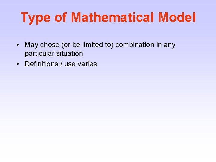 Type of Mathematical Model • May chose (or be limited to) combination in any