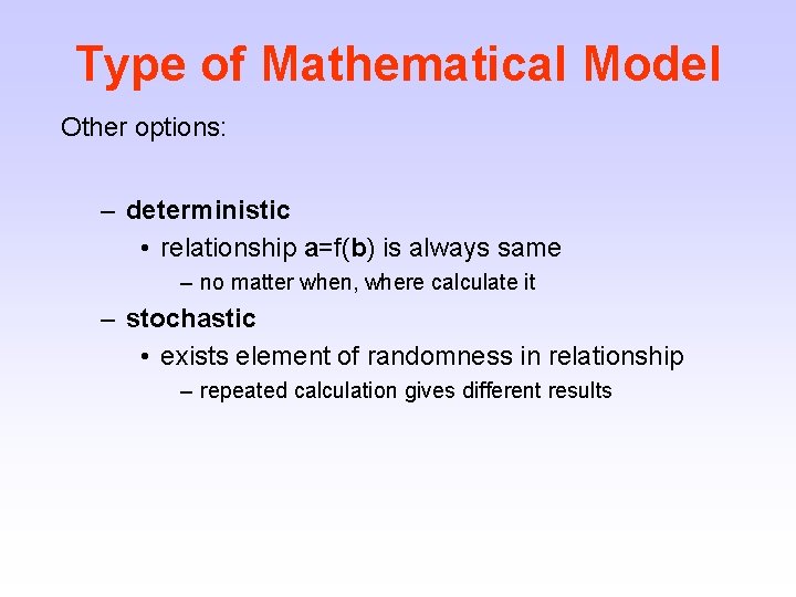 Type of Mathematical Model Other options: – deterministic • relationship a=f(b) is always same