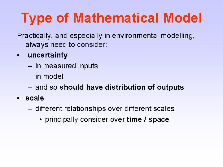 Type of Mathematical Model Practically, and especially in environmental modelling, always need to consider: