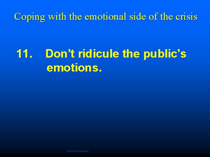 Coping with the emotional side of the crisis 11. Don't ridicule the public's emotions.