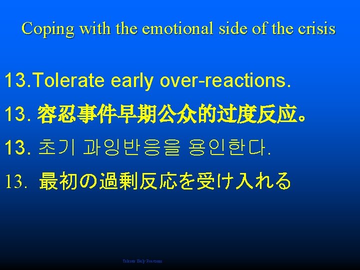 Coping with the emotional side of the crisis 13. Tolerate early over-reactions. 13. 容忍事件早期公众的过度反应。