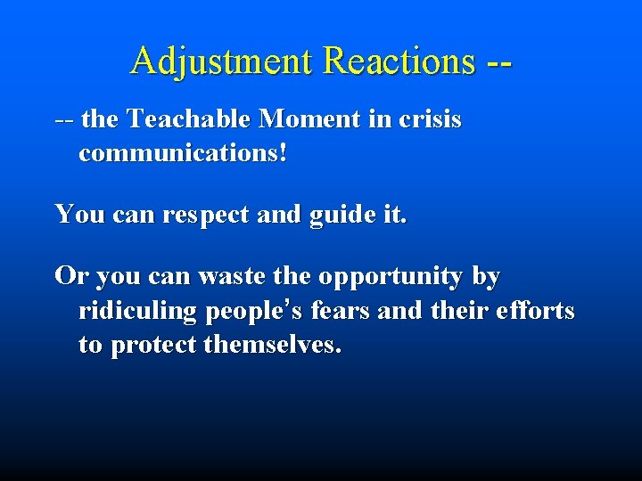 Adjustment Reactions --- the Teachable Moment in crisis communications! You can respect and guide