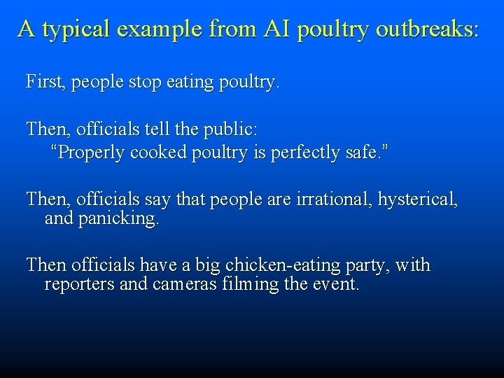 A typical example from AI poultry outbreaks: First, people stop eating poultry. Then, officials
