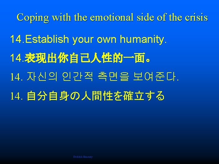 Coping with the emotional side of the crisis 14. Establish your own humanity. 14.
