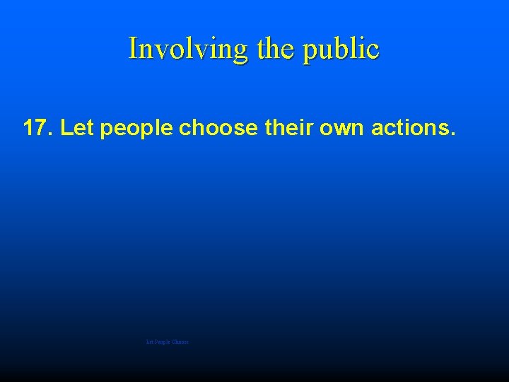 Involving the public 17. Let people choose their own actions. Let People Choose 