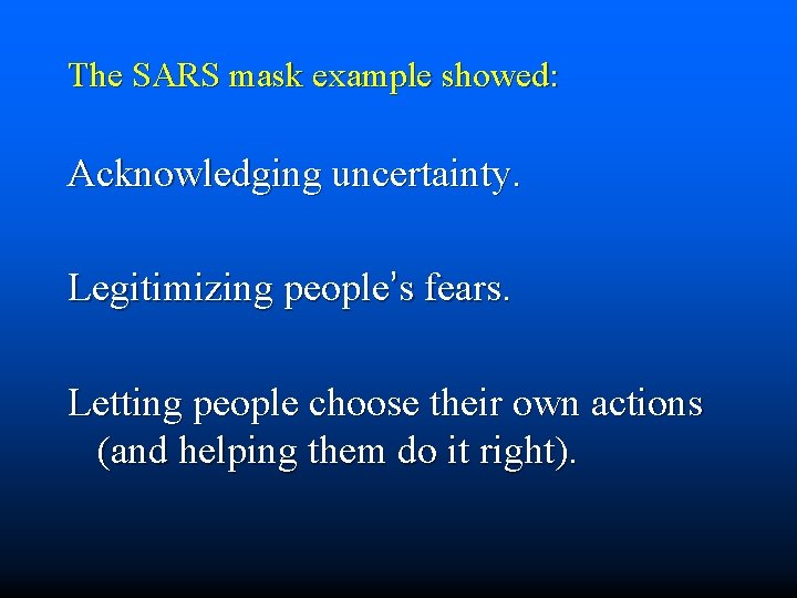 The SARS mask example showed: Acknowledging uncertainty. Legitimizing people’s fears. Letting people choose their