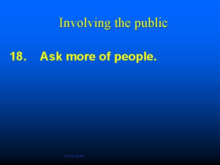 Involving the public 18. Ask more of people 