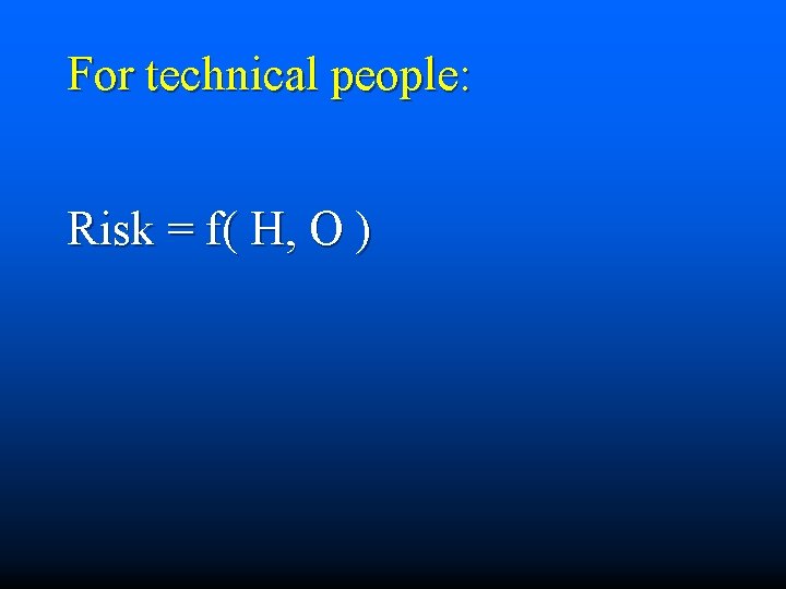 For technical people: Risk = f( H, O ) 