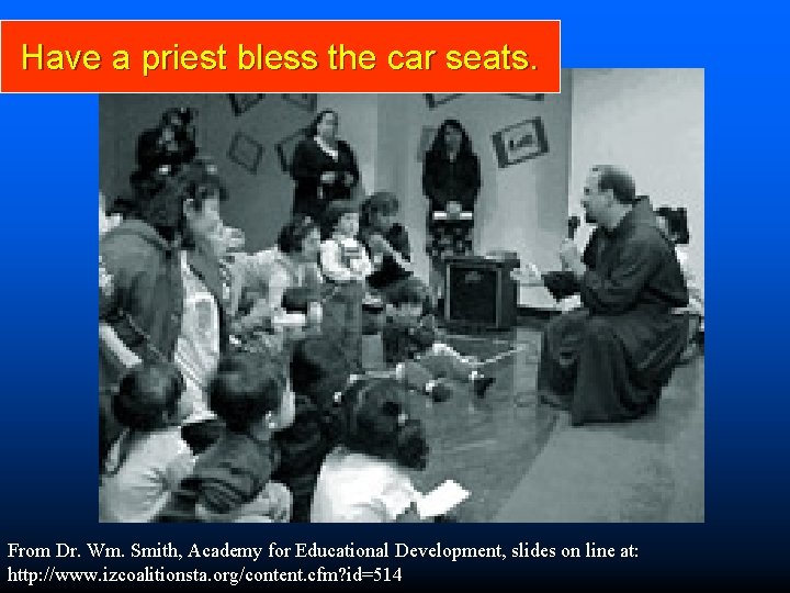 Have a priest bless the car seats. From Dr. Wm. Smith, Academy for Educational