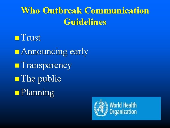 Who Outbreak Communication Guidelines n Trust n Announcing early n Transparency n The public