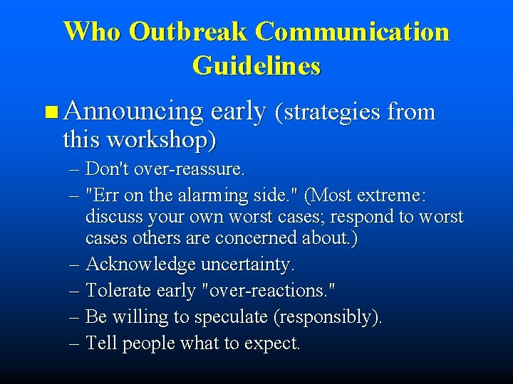 Who Outbreak Communication Guidelines n Announcing early (strategies from this workshop) – Don't over-reassure.