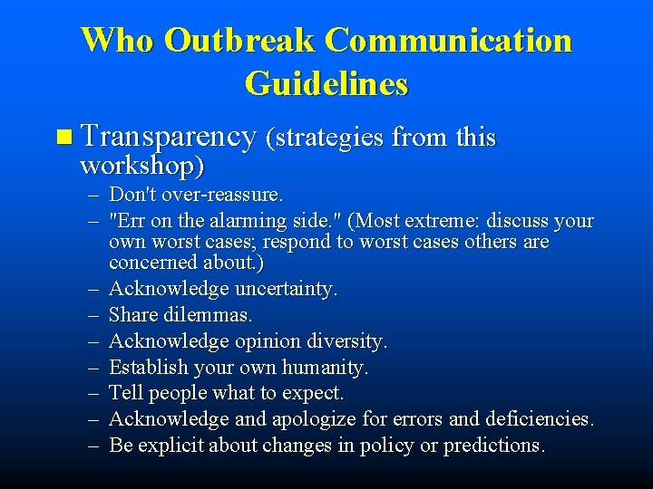 Who Outbreak Communication Guidelines n Transparency (strategies from this workshop) – Don't over-reassure. –