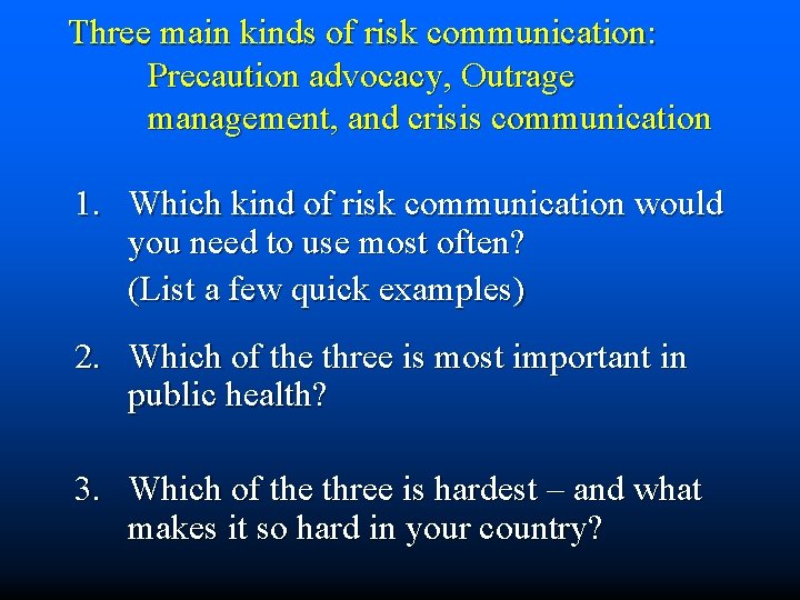 Three main kinds of risk communication: Precaution advocacy, Outrage management, and crisis communication 1.