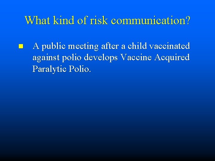 What kind of risk communication? n A public meeting after a child vaccinated against