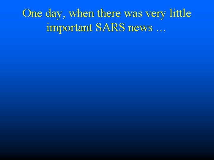 One day, when there was very little important SARS news … 