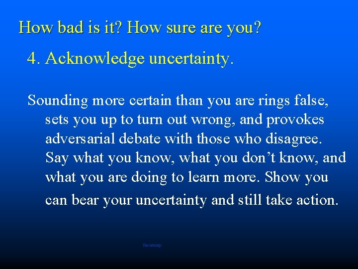 How bad is it? How sure are you? 4. Acknowledge uncertainty. Sounding more certain
