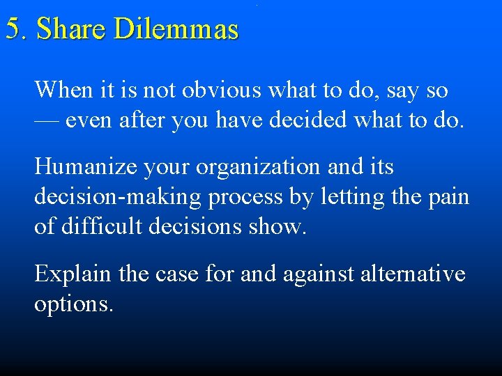 . 5. Share Dilemmas When it is not obvious what to do, say so