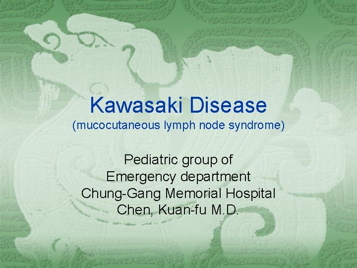 Kawasaki Disease (mucocutaneous lymph node syndrome) Pediatric group of Emergency department Chung-Gang Memorial Hospital