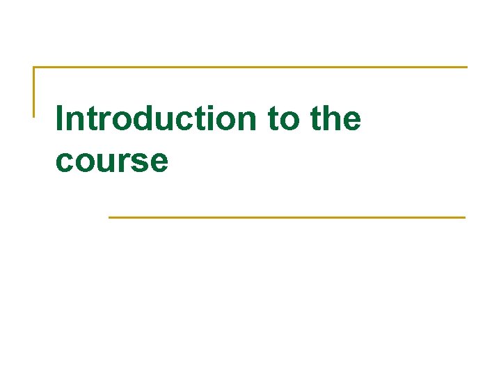 Introduction to the course Introduction to the course