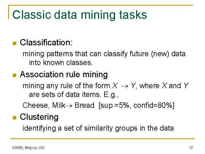Classic data mining tasks n Classification: mining patterns that can classify future (new) data Classic data mining tasks n Classification: mining patterns that can classify future (new) data