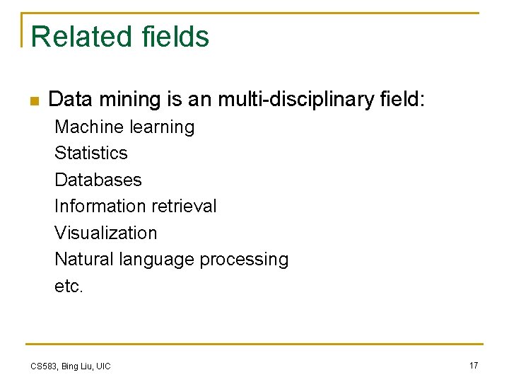 Related fields n Data mining is an multi-disciplinary field: Machine learning Statistics Databases Information Related fields n Data mining is an multi-disciplinary field: Machine learning Statistics Databases Information