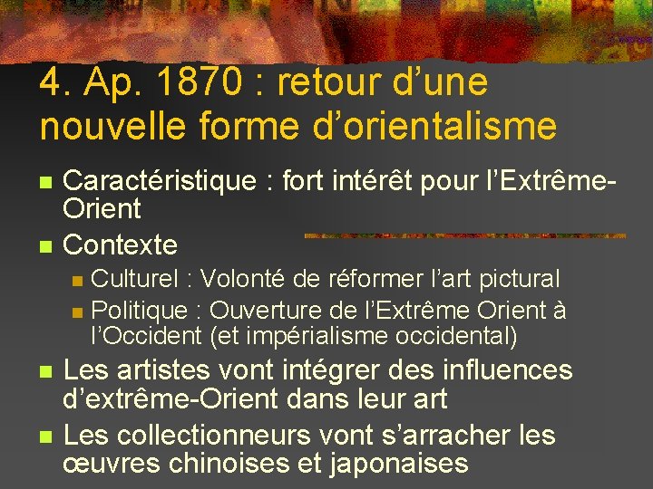4. Ap. 1870 : retour d’une nouvelle forme d’orientalisme Caractéristique : fort intérêt pour