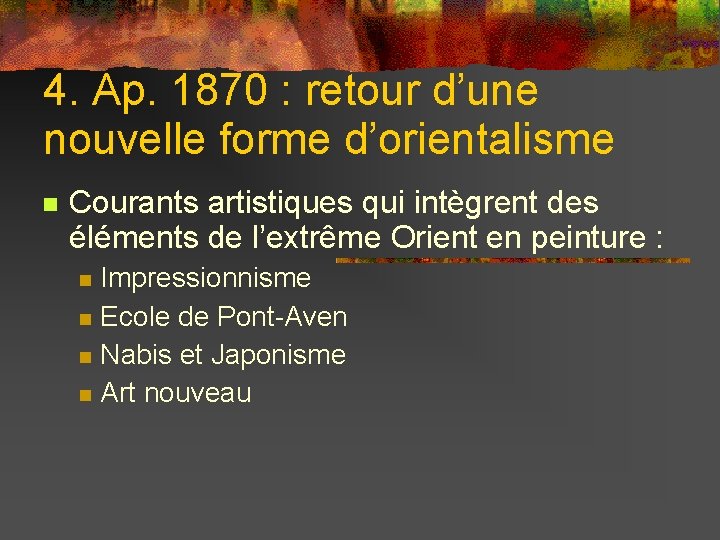 4. Ap. 1870 : retour d’une nouvelle forme d’orientalisme Courants artistiques qui intègrent des