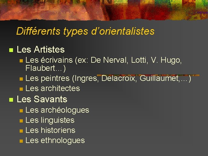 Différents types d’orientalistes Les Artistes Les écrivains (ex: De Nerval, Lotti, V. Hugo, Flaubert…)