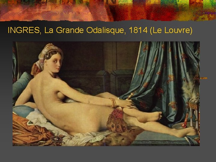 INGRES, La Grande Odalisque, 1814 (Le Louvre) 