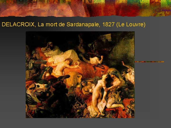 DELACROIX, La mort de Sardanapale, 1827 (Le Louvre) 