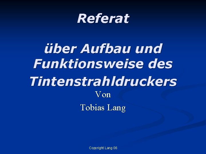 Referat über Aufbau und Funktionsweise des Tintenstrahldruckers Von Tobias Lang Copyright Lang 06 