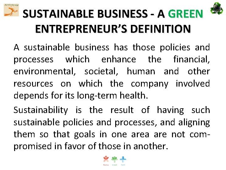 SUSTAINABLE BUSINESS - A GREEN ENTREPRENEUR’S DEFINITION A sustainable business has those policies and