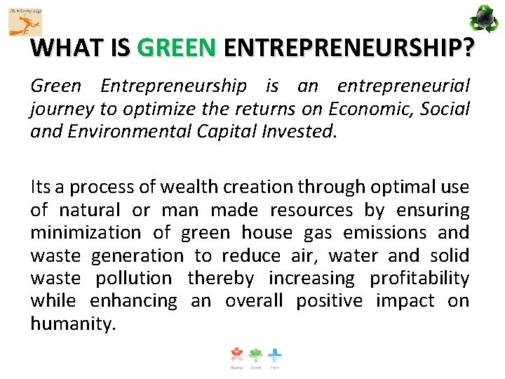 WHAT IS GREEN ENTREPRENEURSHIP? Green Entrepreneurship is an entrepreneurial journey to optimize the returns