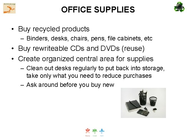 OFFICE SUPPLIES • Buy recycled products – Binders, desks, chairs, pens, file cabinets, etc