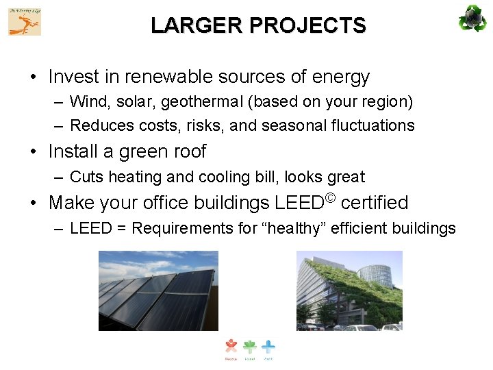 LARGER PROJECTS • Invest in renewable sources of energy – Wind, solar, geothermal (based