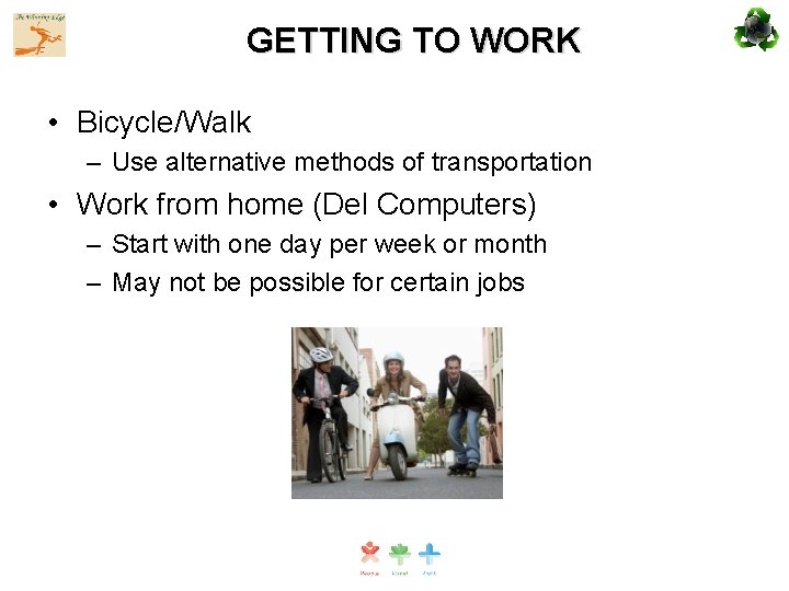 GETTING TO WORK • Bicycle/Walk – Use alternative methods of transportation • Work from