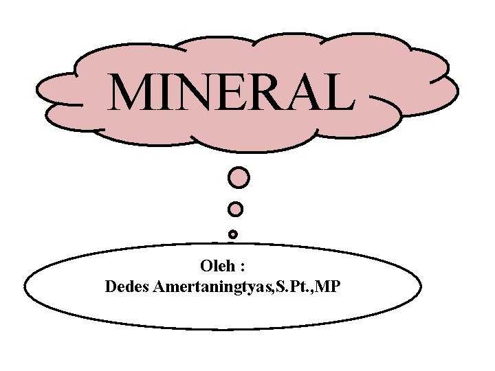 MINERAL Oleh : Dedes Amertaningtyas, S. Pt. , MP 