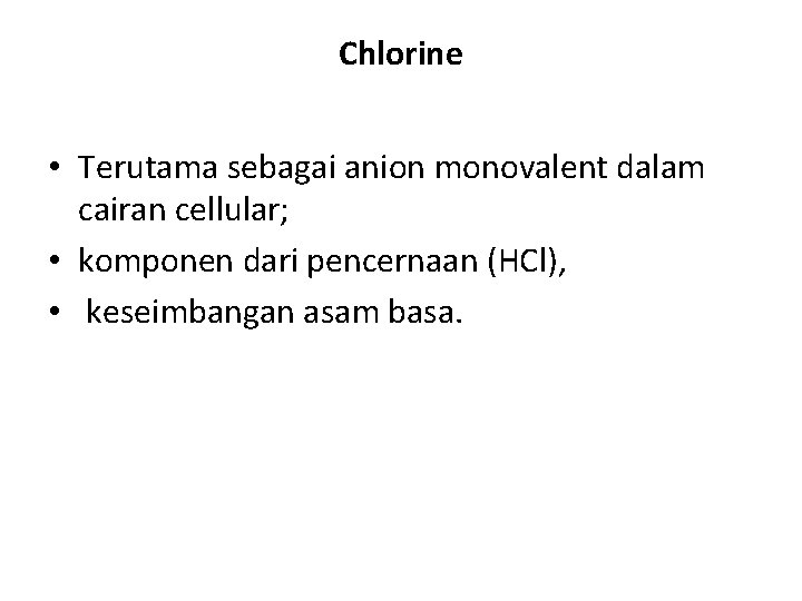 Chlorine • Terutama sebagai anion monovalent dalam cairan cellular; • komponen dari pencernaan (HCl),