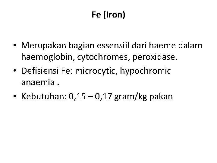 Fe (Iron) • Merupakan bagian essensiil dari haeme dalam haemoglobin, cytochromes, peroxidase. • Defisiensi