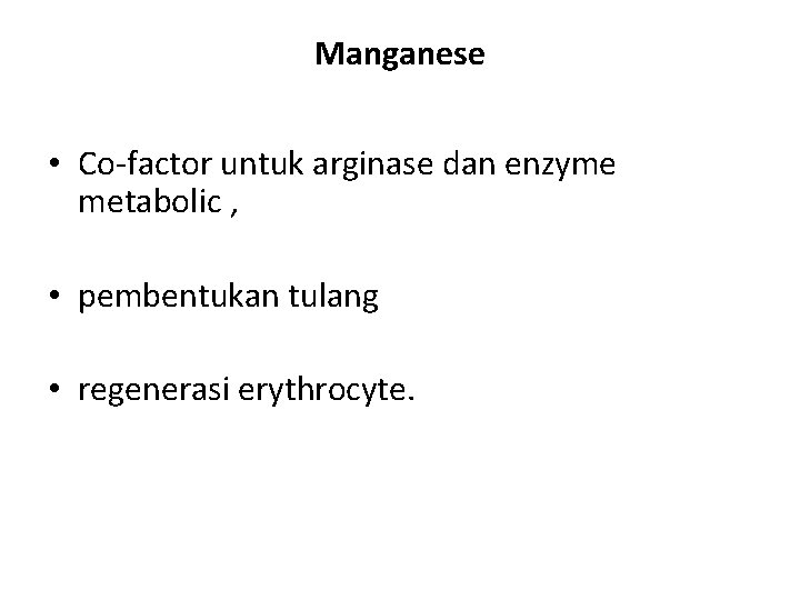 Manganese • Co-factor untuk arginase dan enzyme metabolic , • pembentukan tulang • regenerasi