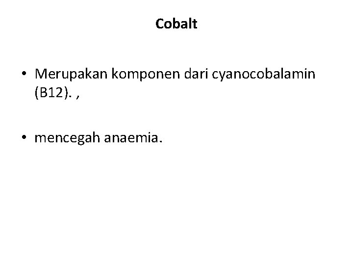 Cobalt • Merupakan komponen dari cyanocobalamin (B 12). , • mencegah anaemia. 