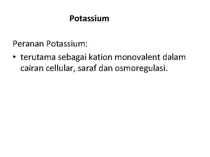 Potassium Peranan Potassium: • terutama sebagai kation monovalent dalam cairan cellular, saraf dan osmoregulasi.