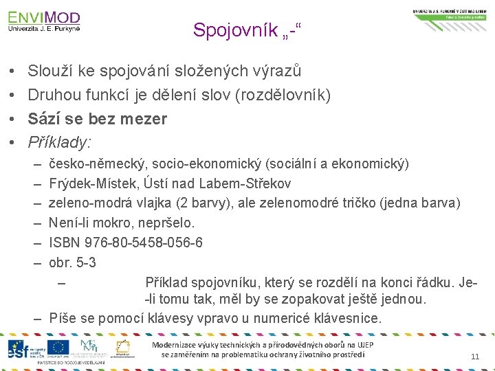 Spojovník „-“ • • Slouží ke spojování složených výrazů Druhou funkcí je dělení slov