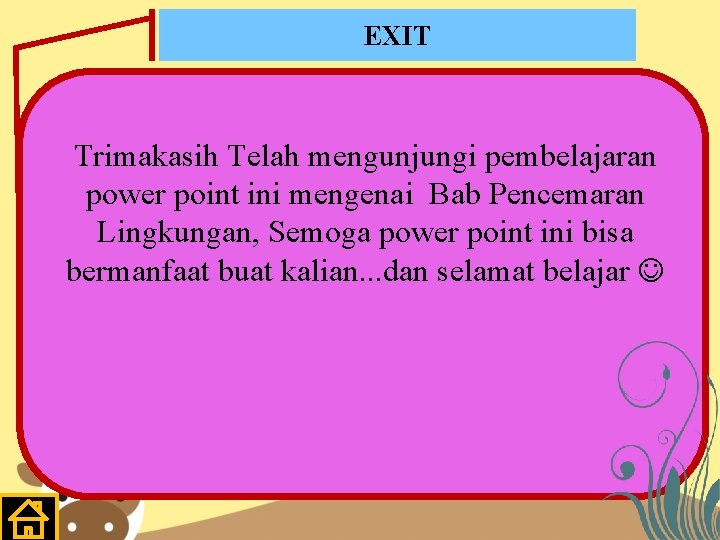 EXIT Trimakasih Telah mengunjungi pembelajaran power point ini mengenai Bab Pencemaran Lingkungan, Semoga power