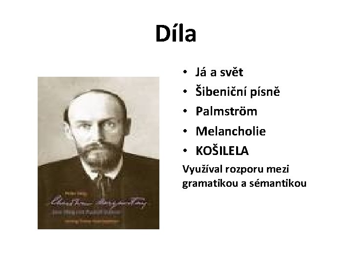 Díla • • • Já a svět Šibeniční písně Palmström Melancholie KOŠILELA Využíval rozporu