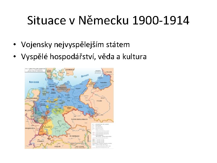 Situace v Německu 1900 -1914 • Vojensky nejvyspělejším státem • Vyspělé hospodářství, věda a