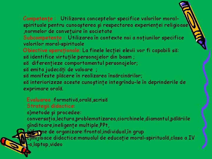 Competențe : Utilizarea conceptelor specifice valorilor moralspirituale pentru cunoașterea și respectarea experienței religioase ,